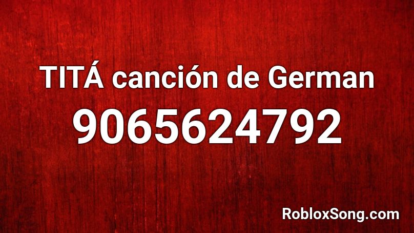 TITÁ canción de German Roblox ID