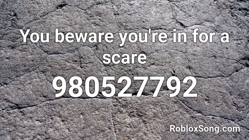 You beware you're in for a scare Roblox ID