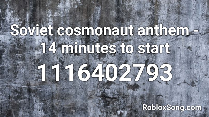 Soviet cosmonaut anthem - 14 minutes to start Roblox ID