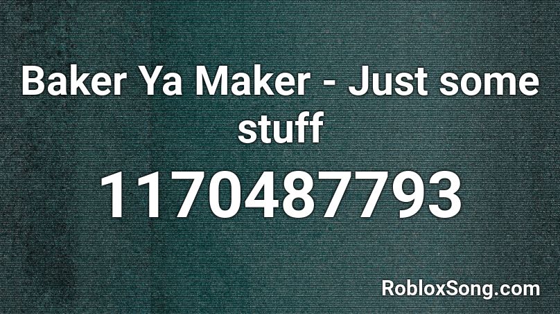 Baker Ya Maker - Just some stuff Roblox ID