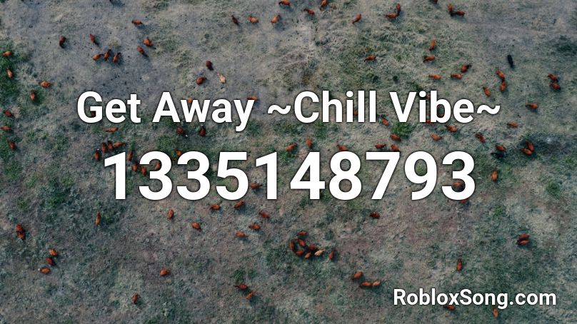 Get Away Chill Vibe Roblox Id Roblox Music Codes - chill roblox music id