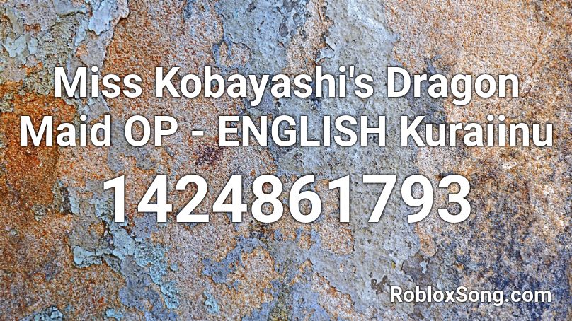 Miss Kobayashi's Dragon Maid OP - ENGLISH Kuraiinu Roblox ID