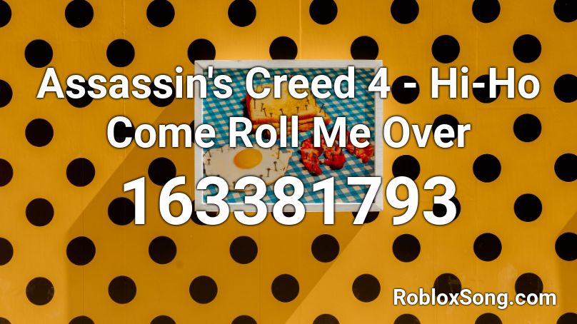 Assassin's Creed 4 - Hi-Ho Come Roll Me Over Roblox ID
