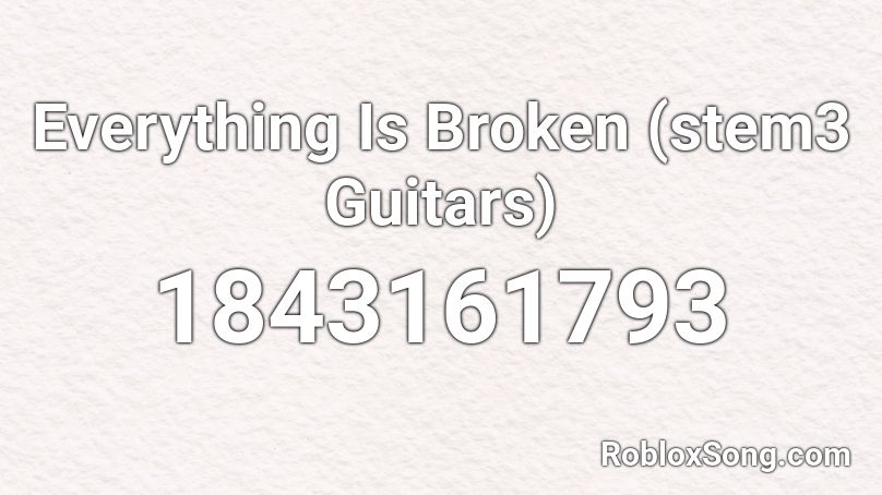 Everything Is Broken (stem3 Guitars) Roblox ID