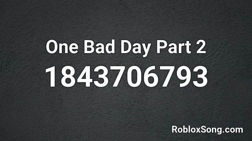 One Bad Day Part 2 Roblox ID