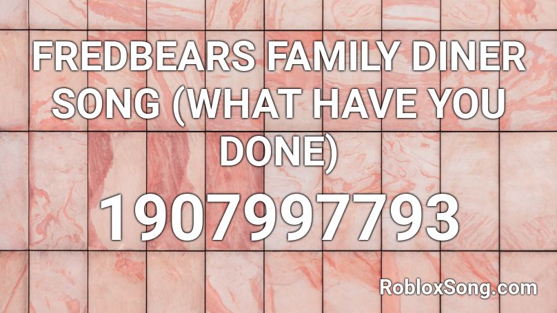 Fredbears Family Diner Song What Have You Done Roblox Id Roblox Music Codes - what have you done roblox id