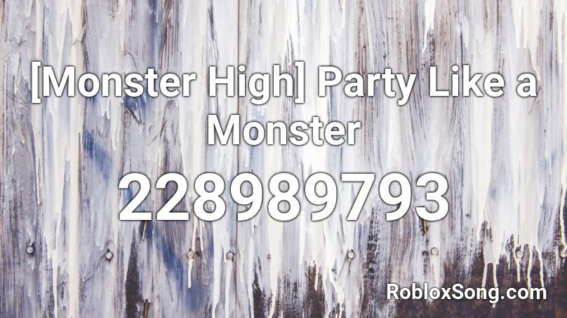 Monster High Party Like A Monster Roblox Id Roblox Music Codes - monster roblox song id