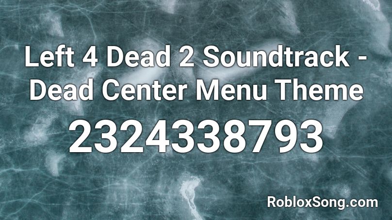 Left 4 Dead 2 Soundtrack - Dead Center Menu Theme Roblox ID