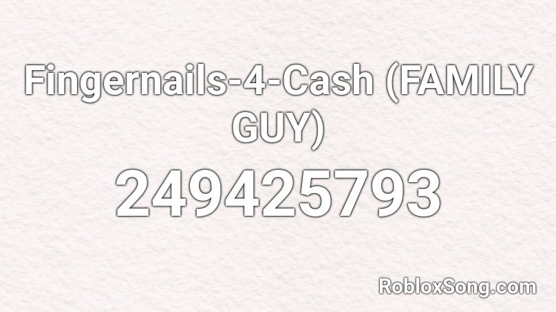 Fingernails-4-Cash (FAMILY GUY) Roblox ID