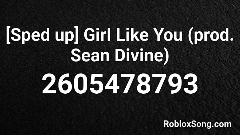 [Sped up] Girl Like You (prod. Sean Divine) Roblox ID