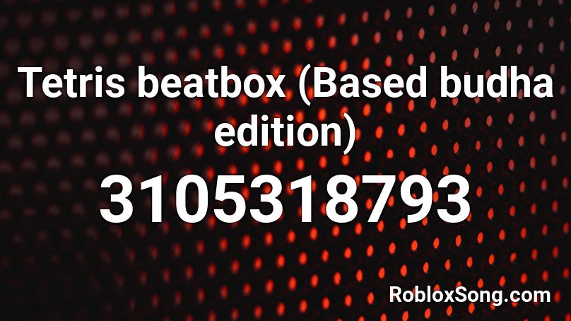 Tetris beatbox (Based budha edition) Roblox ID