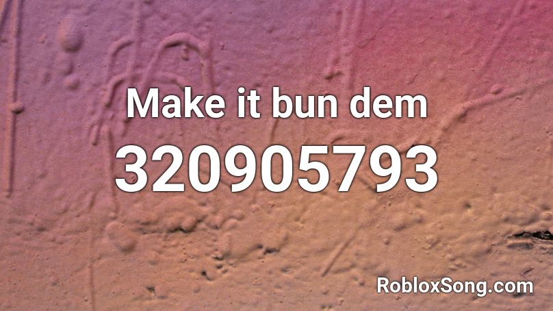 Make it bun dem Roblox ID