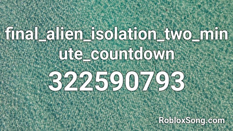 final_alien_isolation_two_minute_countdown Roblox ID