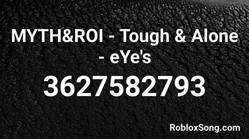 MYTH&ROI - Tough & Alone - eYe's Roblox ID