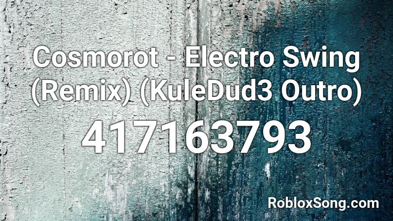 Cosmorot - Electro Swing (Remix) (KuleDud3 Outro) Roblox ID