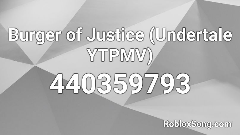 Burger of Justice (Undertale YTPMV) Roblox ID