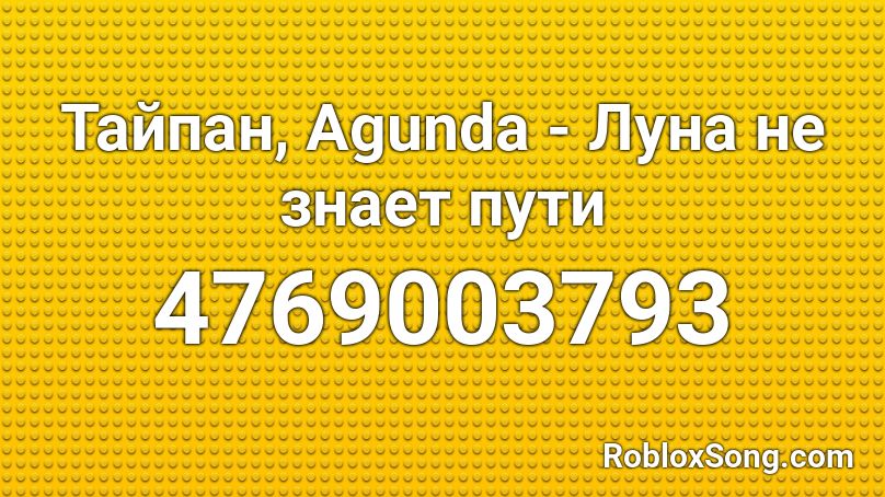 Тайпан, Agunda - Луна не знает пути  Roblox ID