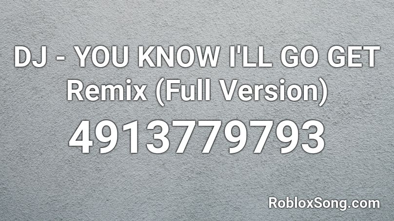 DJ - YOU KNOW I'LL GO GET Remix (Full Version) Roblox ID