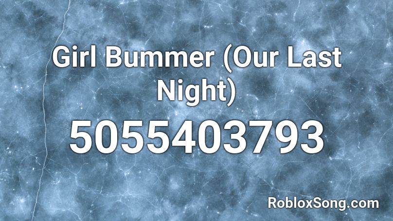 Girl Bummer (Our Last Night) Roblox ID