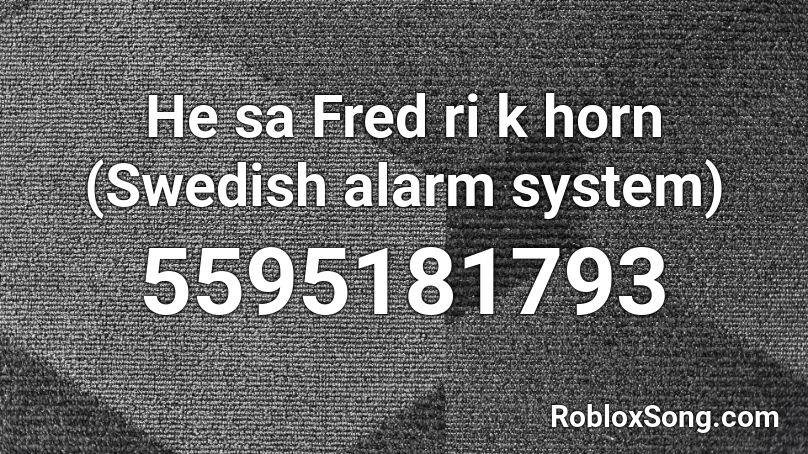 He sa Fred ri k horn (Swedish alarm system) Roblox ID
