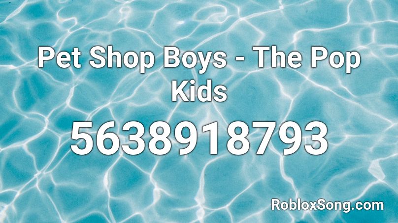 Pet Shop Boys - The Pop Kids Roblox ID