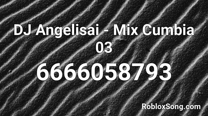 DJ Angelisai - Mix Cumbia 03 Roblox ID