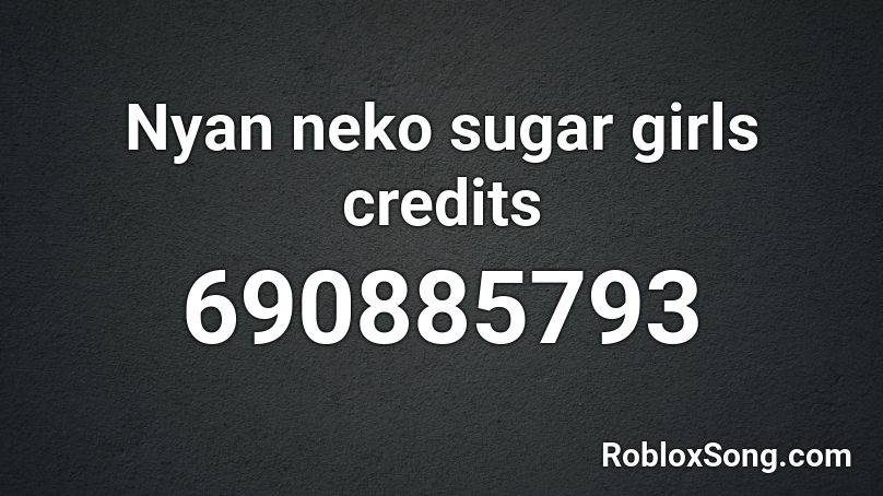 Nyan neko sugar girls credits Roblox ID