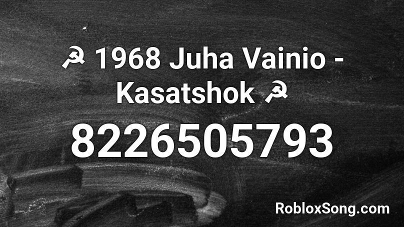 ☭ 1968 Juha Vainio - Kasatshok ☭ Roblox ID