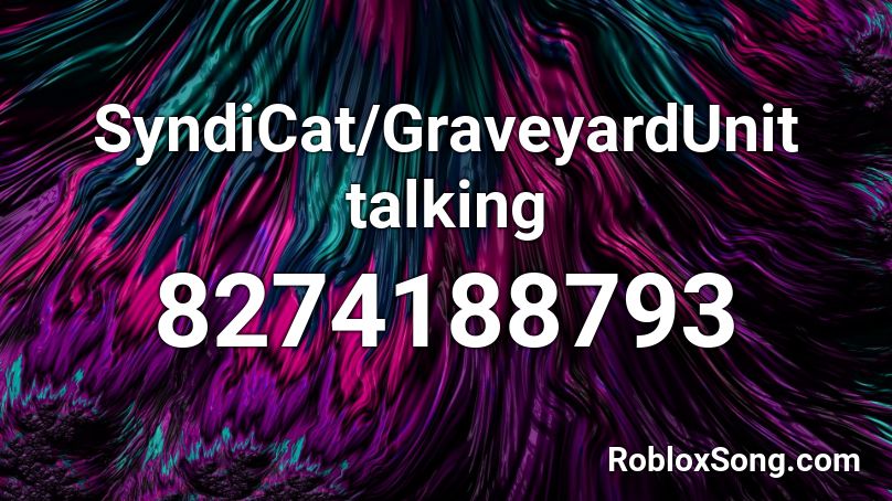 SyndiCat/GraveyardUnit talking Roblox ID