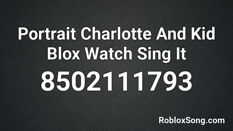 Portrait Charlotte And Kid Blox Watch Sing It Roblox ID