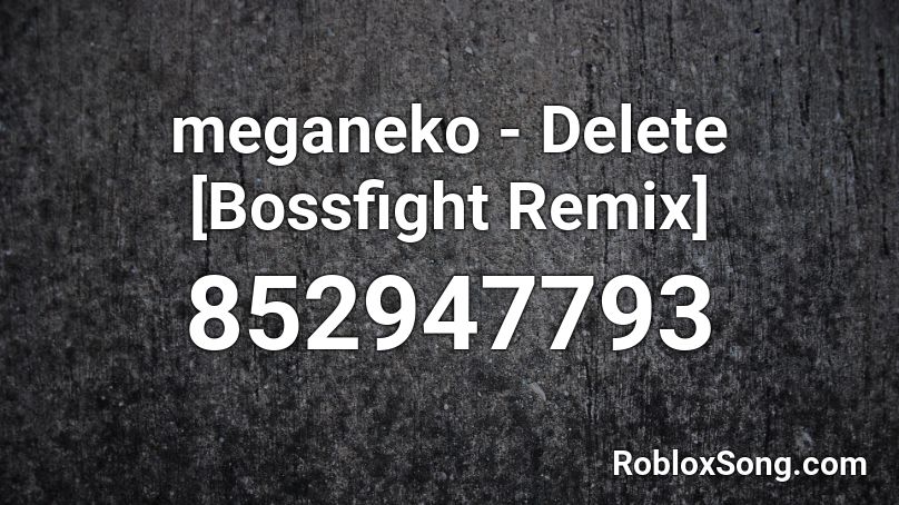 meganeko - Delete [Bossfight Remix] Roblox ID