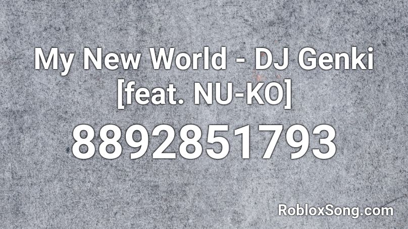 My New World - DJ Genki [feat. NU-KO] Roblox ID