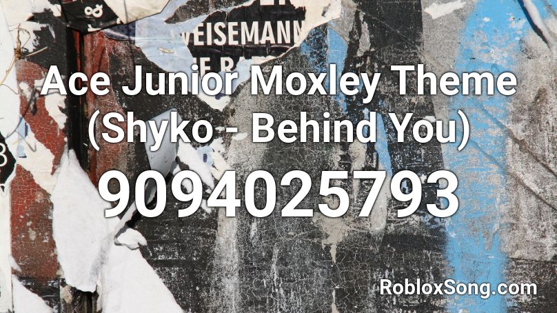 Ace Junior Moxley Theme (Shyko - Behind You) Roblox ID