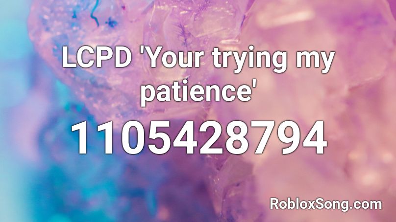 LCPD 'Your trying my patience' Roblox ID