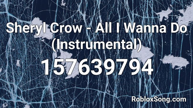 Sheryl Crow - All I Wanna Do (Instrumental) Roblox ID