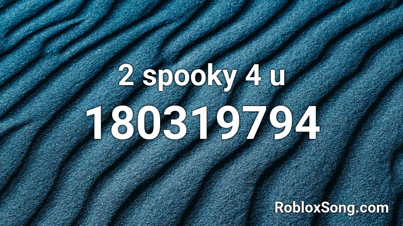 2 spooky 4 u Roblox ID
