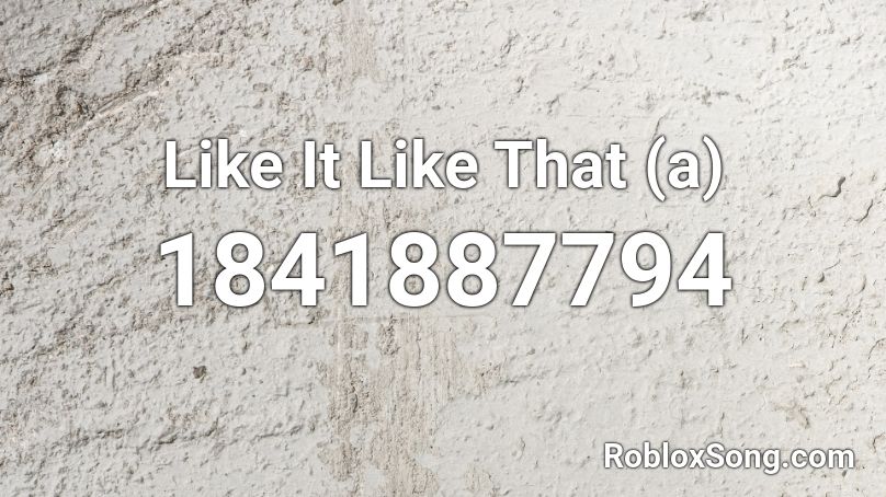 Like It Like That (a) Roblox ID