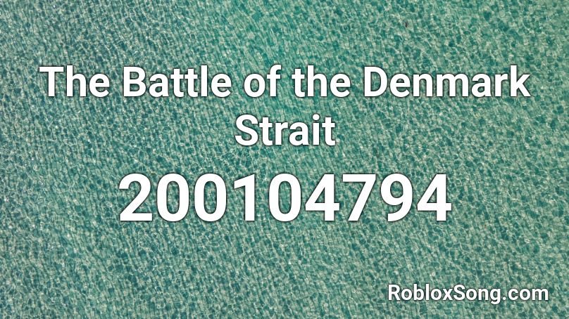 The Battle of the Denmark Strait Roblox ID