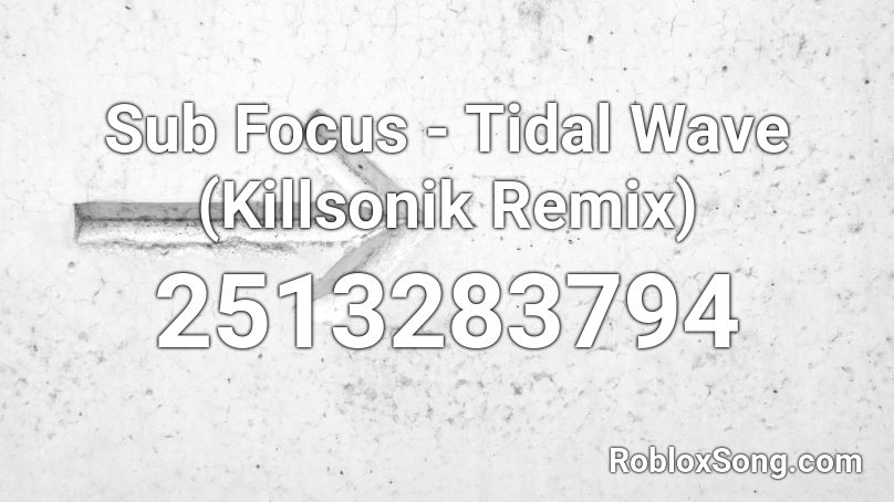 Sub Focus - Tidal Wave (Killsonik Remix) Roblox ID