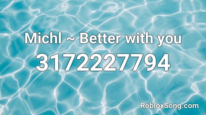 Michl ~ Better with you  Roblox ID