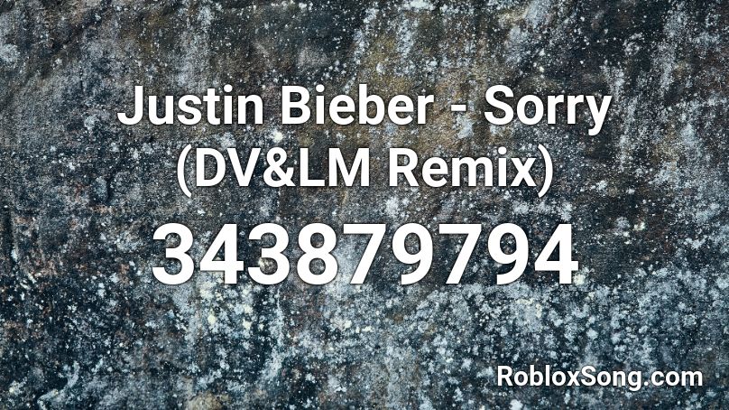 Justin Bieber Sorry Dv Lm Remix Roblox Id Roblox Music Codes - roblox codes mlg science guy