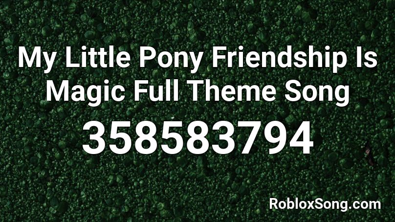 My Little Pony Friendship Is Magic Full Theme Song Roblox ID
