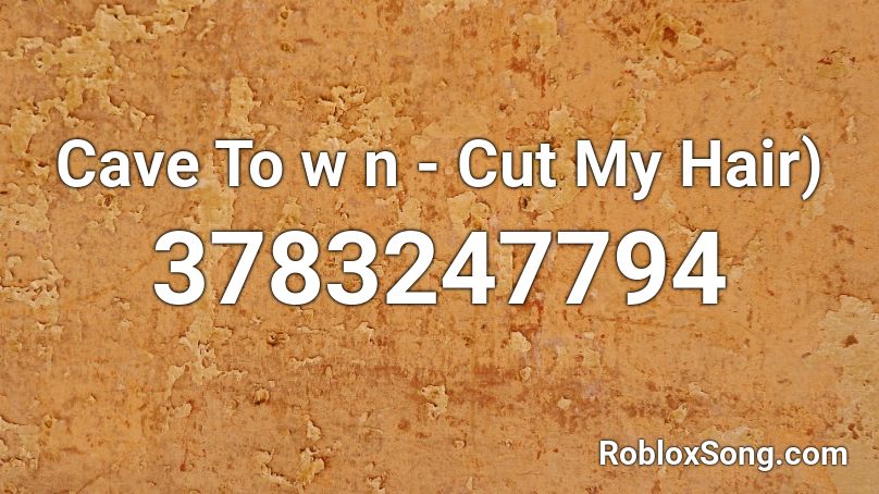 Cave To w n - Cut My Hair) Roblox ID