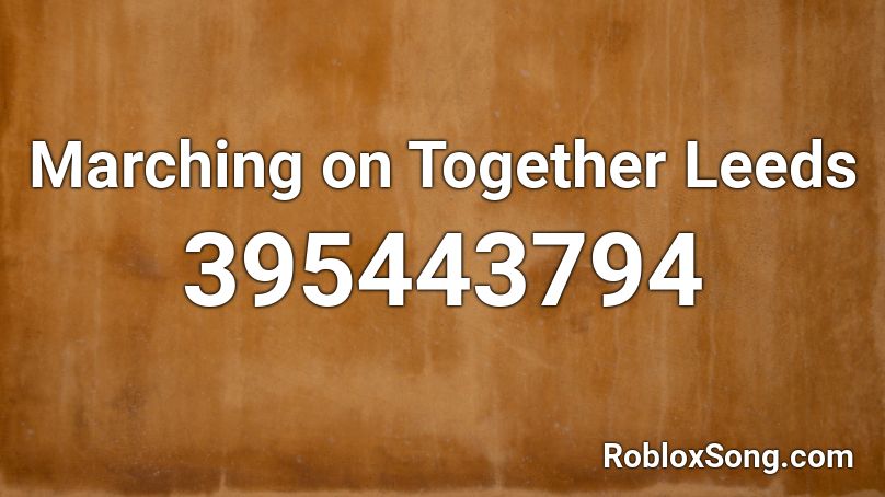 Marching on Together Leeds Roblox ID