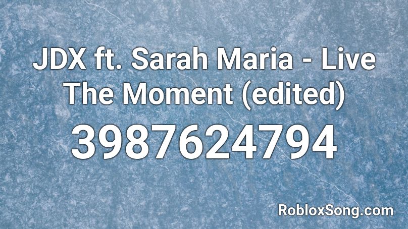 JDX ft. Sarah Maria - Live The Moment (edited) Roblox ID