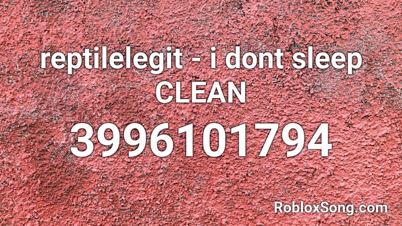 reptilelegit - i dont sleep CLEAN Roblox ID