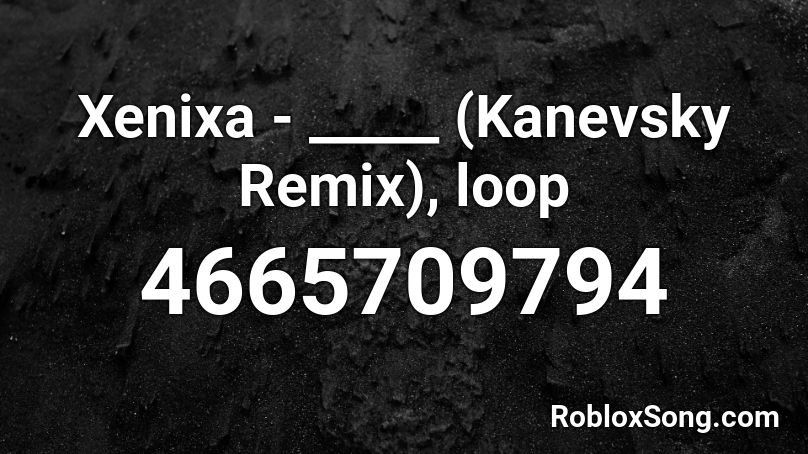Xenixa - _____ (Kanevsky Remix), loop Roblox ID