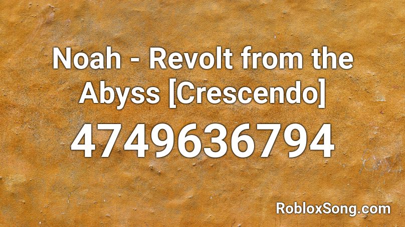 Noah - Revolt from the Abyss [Crescendo] Roblox ID