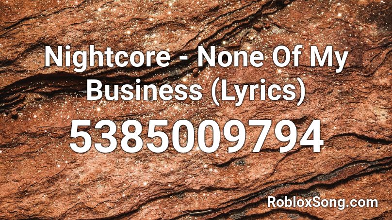 Nightcore - None Of My Business (Lyrics) Roblox ID