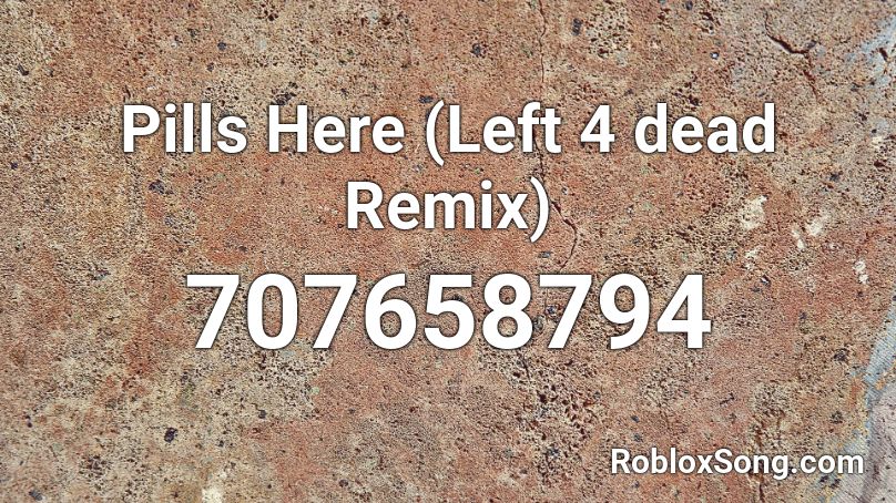 Pills Here (Left 4 dead Remix) Roblox ID